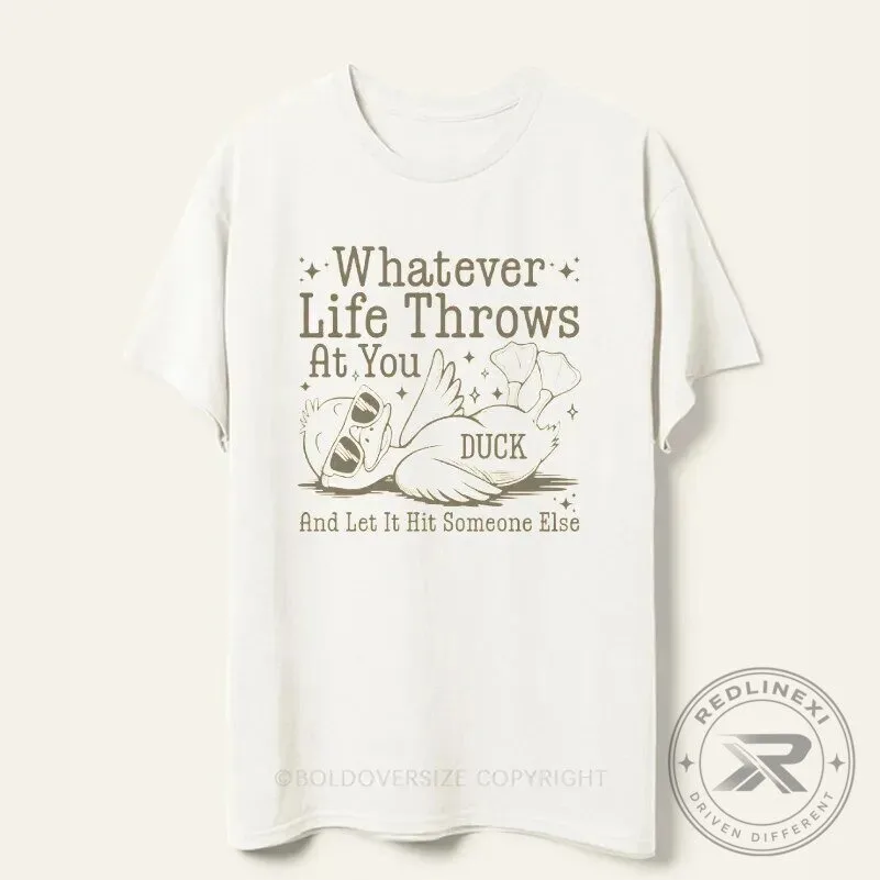 Funny Duck Whatever Life Throws At You And Let It Hit Someone Else T-Shirt